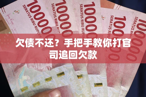 武汉欠债不还？手把手教你打官司追回欠款