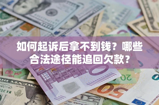 武汉如何起诉后拿不到钱？哪些合法途径能追回欠款？