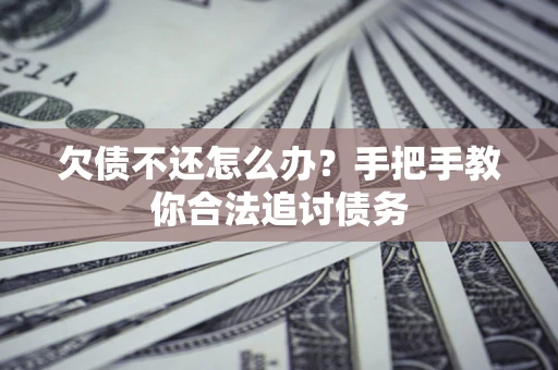 武汉欠债不还怎么办？手把手教你合法追讨债务
