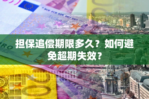 武汉担保追偿期限多久?如何避免超期失效? 武汉担保追偿期限多久?如何避免超期失效?