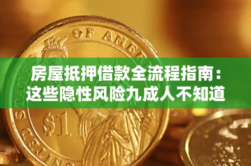 武汉房屋抵押借款全流程指南：这些隐性风险九成人不知道