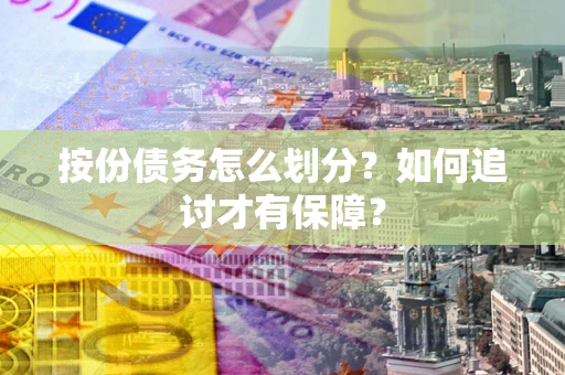 武汉按份债务怎么划分？如何追讨才有保障？