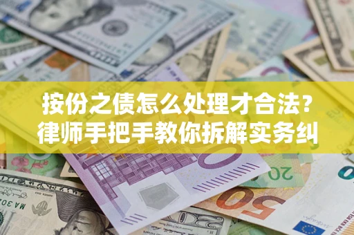 武汉按份之债怎么处理才合法？律师手把手教你拆解实务纠纷