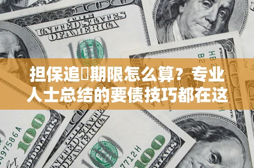武汉担保追償期限怎么算？专业人士总结的要债技巧都在这里了