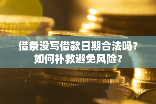 武汉借条没写借款日期合法吗？如何补救避免风险？