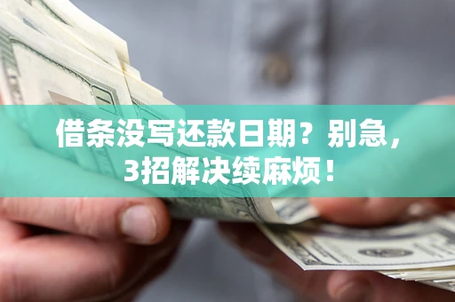 武汉借条没写还款日期？别急，3招解决续麻烦！