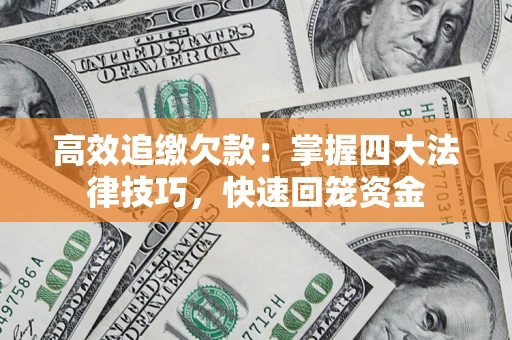 武汉高效追缴欠款：掌握四大法律技巧，快速回笼资金