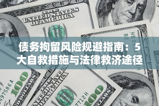 武汉债务拘留风险规避指南：5大自救措施与法律救济途径