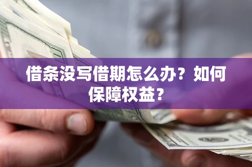 武汉借条没写借期怎么办？如何保障权益？