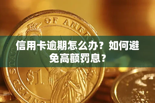 武汉信用卡逾期怎么办？如何避免高额罚息？