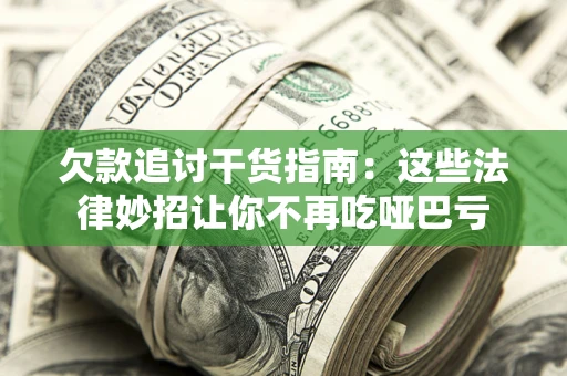 武汉欠款追讨干货指南：这些法律妙招让你不再吃哑巴亏