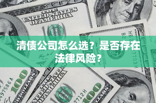 武汉清债公司怎么选？是否存在法律风险？