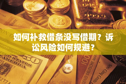 武汉如何补救借条没写借期？诉讼风险如何规避？