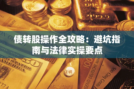 武汉债转股操作全攻略：避坑指南与法律实操要点
