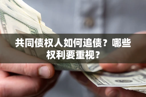 武汉共同债权人如何追债？哪些权利要重视？