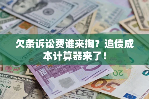 武汉欠条诉讼费谁来掏？追债成本计算器来了！