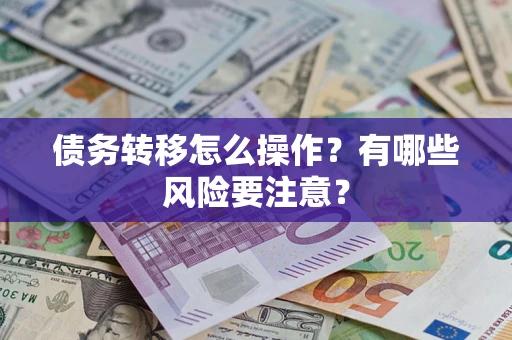 武汉债务转移怎么操作？有哪些风险要注意？