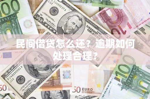武汉民间借贷怎么还？逾期如何处理合理？