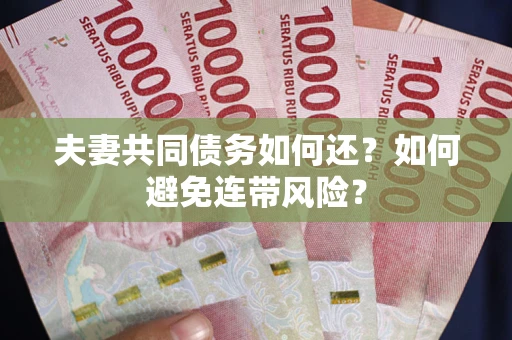 武汉夫妻共同债务如何还？如何避免连带风险？