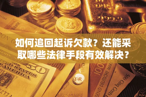 武汉如何追回起诉欠款？还能采取哪些法律手段有效解决？
