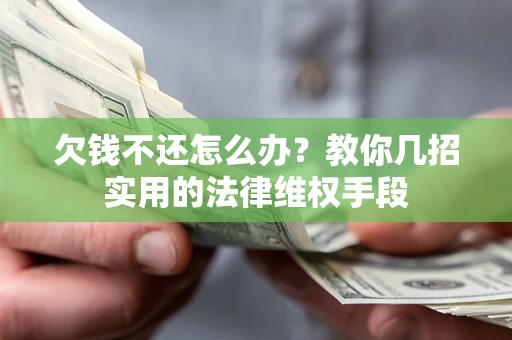 武汉欠钱不还怎么办？教你几招实用的法律维权手段