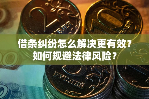 武汉借条纠纷怎么解决更有效？如何规避法律风险？