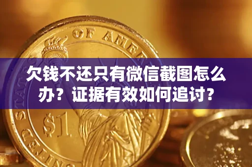 武汉欠钱不还只有微信截图怎么办？证据有效如何追讨？