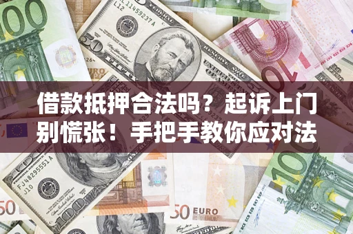 武汉借款抵押合法吗？起诉上门别慌张！手把手教你应对法律程序