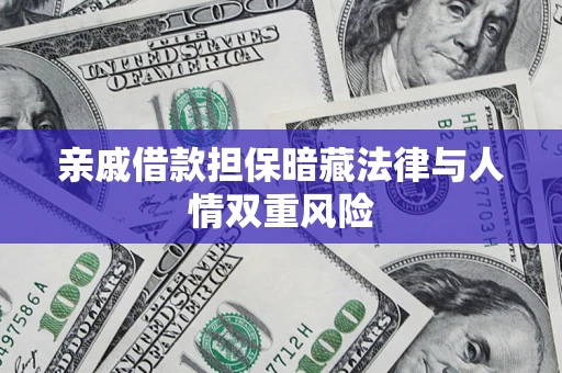 武汉亲戚借款担保暗藏法律与人情双重风险