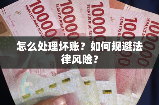 武汉怎么处理坏账？如何规避法律风险？