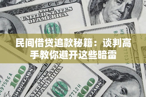 武汉民间借贷追款秘籍：谈判高手教你避开这些暗雷