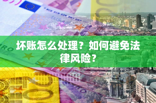 武汉坏账怎么处理？如何避免法律风险？