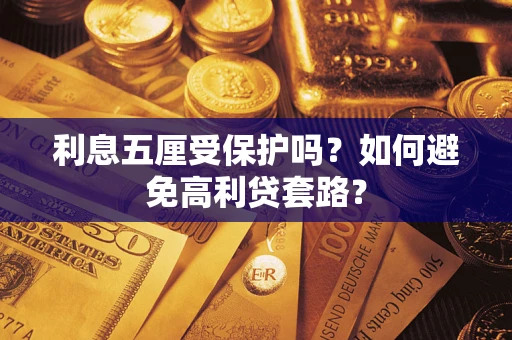 武汉利息五厘受保护吗？如何避免高利贷套路？