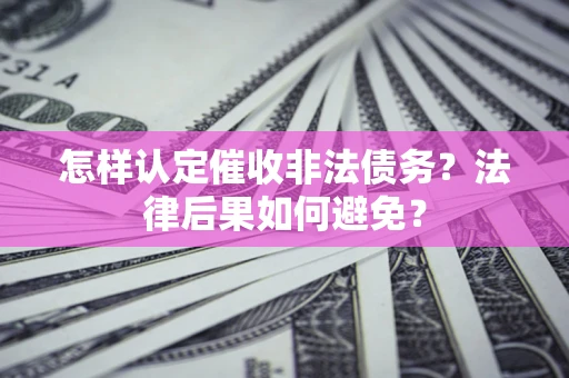 武汉怎样认定催收非法债务？法律后果如何避免？