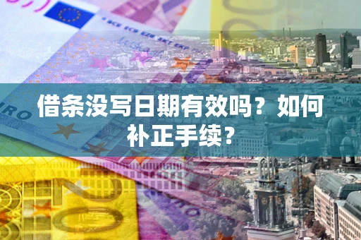 武汉借条没写日期有效吗？如何补正手续？
