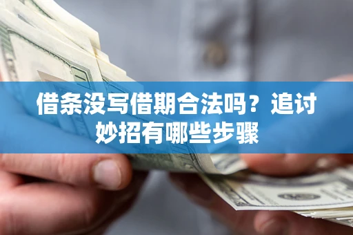 武汉借条没写借期合法吗？追讨妙招有哪些步骤