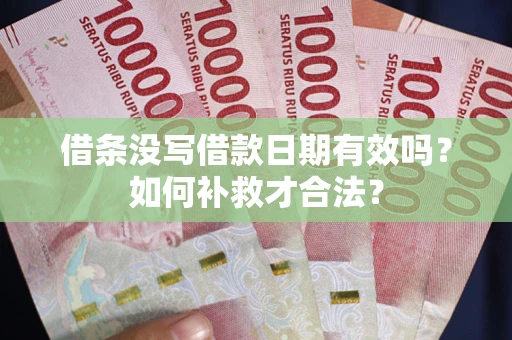 武汉借条没写借款日期有效吗？如何补救才合法？