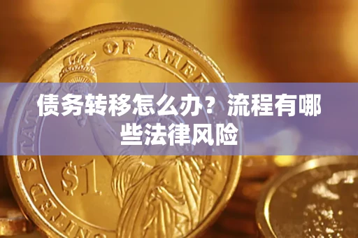 武汉债务转移怎么办？流程有哪些法律风险